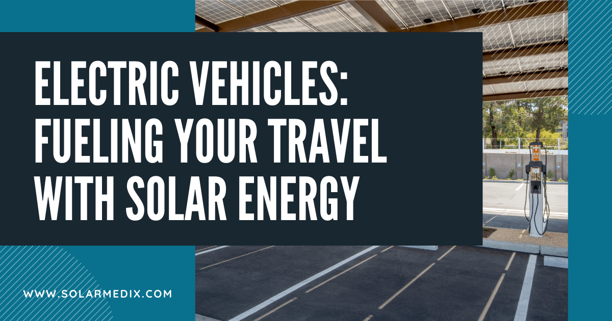 Electric Vehicles: Fueling Your Travel With Solar Energy - Blog Post Cover