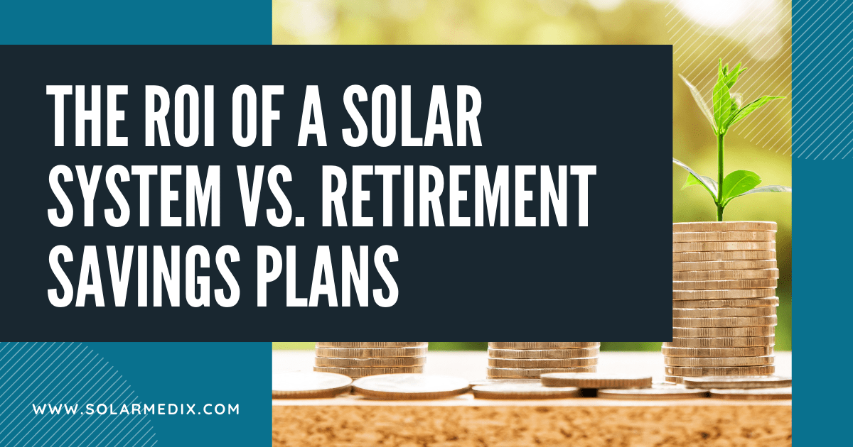 The ROI of a Solar System Compared to a Traditional Retirement Savings Plan - Blog Post Cover